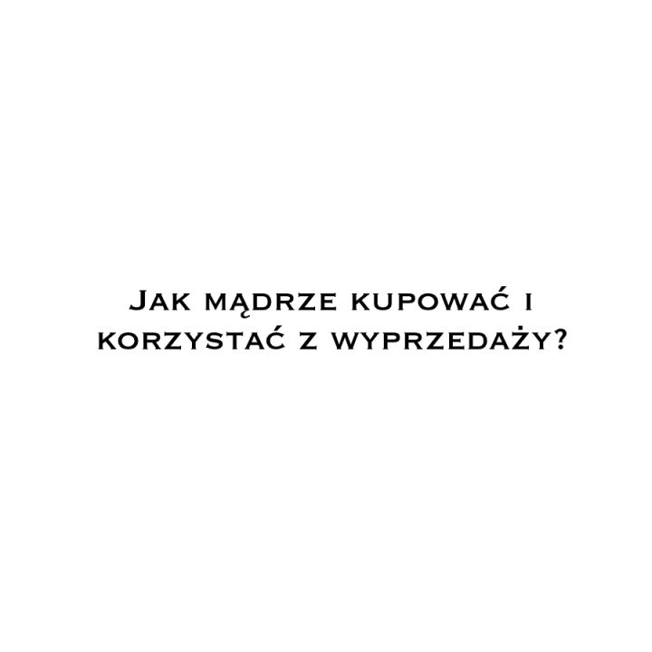 Jak mądrze kupować i korzystać z wyprzedaży?