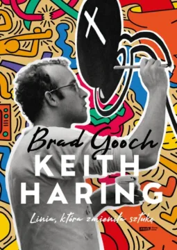 „Keith Haring. Linia, która zmieniła sztukę" – Brad Gooch